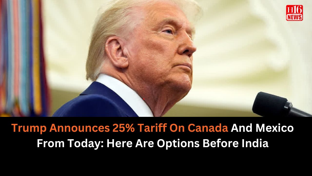 Trump Announces 25% Tariff On Canada And Mexico From Today: Here Are Options Before India